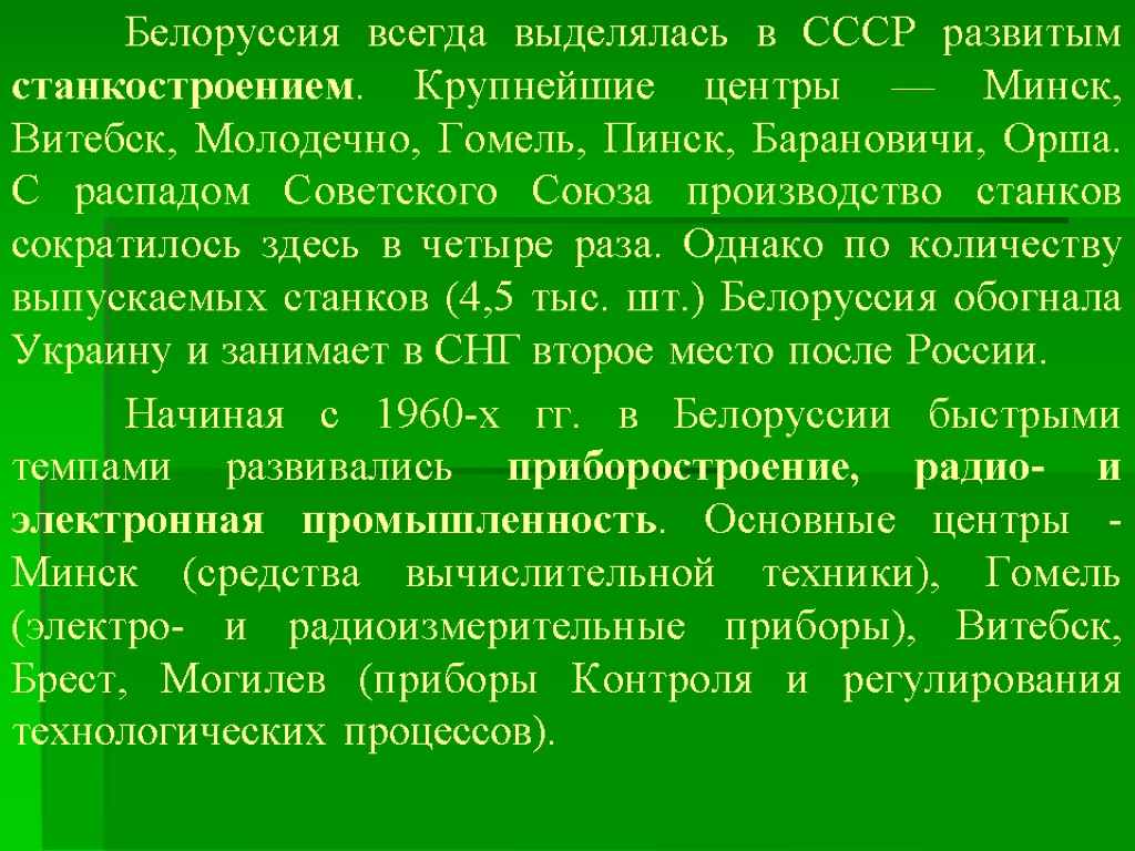 Белоруссия всегда выделялась в СССР развитым станко­строением. Круп­нейшие центры — Минск, Витебск, Молодечно, Гомель,